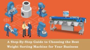 step by step guide to choose the best weight sorting machine for your busines