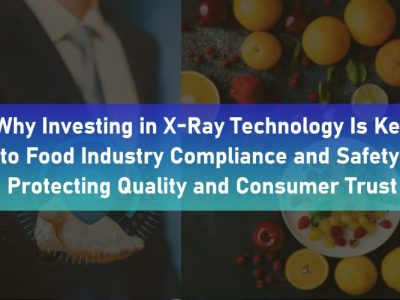 why-investing-in-x-ray-technology-is-key-to-food Industry Compliance and Safety Protecting Quality and Consumer Trust